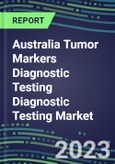 2023 Australia Tumor Markers Diagnostic Testing Diagnostic Testing Market Assessment - Oncogenes, Biomarkers Diagnostic Testing Diagnostic Testing, GFs, CSFs, Hormones, Stains, Lymphokines - 2022 Competitive Shares and Strategies- Product Image