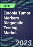 2023 Estonia Tumor Markers Diagnostic Testing Market Assessment - Oncogenes, BioMarkers Diagnostic Testing, GFs, CSFs, Hormones, Stains, Lymphokines - 2022 Competitive Shares and Strategies- Product Image