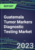 2023 Guatemala Tumor Markers Diagnostic Testing Market Assessment - Oncogenes, Biomarkers, GFs, CSFs, Hormones, Stains, Lymphokines - 2022 Competitive Shares and Strategies- Product Image