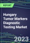 2023 Hungary Tumor Markers Diagnostic Testing Market Assessment - Oncogenes, Biomarkers, GFs, CSFs, Hormones, Stains, Lymphokines - 2022 Competitive Shares and Strategies - Product Image