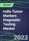 2023 India Tumor Markers Diagnostic Testing Market Assessment - Oncogenes, Biomarkers, GFs, CSFs, Hormones, Stains, Lymphokines - 2022 Competitive Shares and Strategies- Product Image