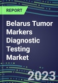 2023 Belarus Tumor Markers Diagnostic Testing Market Assessment - Oncogenes, Biomarkers , GFs, CSFs, Hormones, Stains, Lymphokines - 2022 Competitive Shares and Strategies- Product Image
