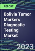 2023 Bolivia Tumor Markers Diagnostic Testing Market Assessment - Oncogenes, Biomarkers, GFs, CSFs, Hormones, Stains, Lymphokines - 2022 Competitive Shares and Strategies- Product Image