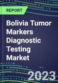 2023 Bolivia Tumor Markers Diagnostic Testing Market Assessment - Oncogenes, Biomarkers, GFs, CSFs, Hormones, Stains, Lymphokines - 2022 Competitive Shares and Strategies- Product Image
