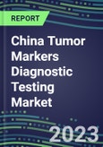 2023 China Tumor Markers Diagnostic Testing Market Assessment - Oncogenes, Biomarkers, GFs, CSFs, Hormones, Stains, Lymphokines - 2022 Competitive Shares and Strategies- Product Image
