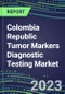 2023 Colombia Republic Tumor Markers Diagnostic Testing Market Assessment - Oncogenes, Biomarkers, GFs, CSFs, Hormones, Stains, Lymphokines - 2022 Competitive Shares and Strategies - Product Image