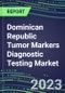 2023 Dominican Republic Tumor Markers Diagnostic Testing Market Assessment - Oncogenes, Biomarkers, GFs, CSFs, Hormones, Stains, Lymphokines - 2022 Competitive Shares and Strategies - Product Image