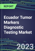 2023 Ecuador Tumor Markers Diagnostic Testing Market Assessment - Oncogenes, Biomarkers, GFs, CSFs, Hormones, Stains, Lymphokines - 2022 Competitive Shares and Strategies- Product Image