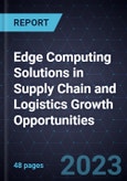 Edge Computing Solutions in Supply Chain and Logistics Growth Opportunities- Product Image