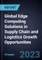 Global Edge Computing Solutions in Supply Chain and Logistics Growth Opportunities - Product Image