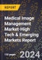 2024 Global Forecast for Medical Image Management Market (2025-2030 Outlook)-High Tech & Emerging Markets Report - Product Image