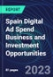 Spain Digital Ad Spend Business and Investment Opportunities Databook - 50+ KPIs on Digital Ad Spend Market Size, Channel, Market Share, Type of Segment, Format, Platform, Pricing Model, Marketing Objective, Industry - Q1 2023 Update - Product Thumbnail Image