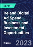 Ireland Digital Ad Spend Business and Investment Opportunities Databook - 50+ KPIs on Digital Ad Spend Market Size, Channel, Market Share, Type of Segment, Format, Platform, Pricing Model, Marketing Objective, Industry - Q1 2023 Update- Product Image