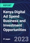 Kenya Digital Ad Spend Business and Investment Opportunities Databook - 50+ KPIs on Digital Ad Spend Market Size, Channel, Market Share, Type of Segment, Format, Platform, Pricing Model, Marketing Objective, Industry - Q1 2023 Update - Product Thumbnail Image