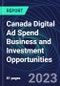 Canada Digital Ad Spend Business and Investment Opportunities Databook - 50+ KPIs on Digital Ad Spend Market Size, Channel, Market Share, Type of Segment, Format, Platform, Pricing Model, Marketing Objective, Industry - Q1 2023 Update - Product Thumbnail Image
