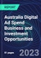 Australia Digital Ad Spend Business and Investment Opportunities Databook - 50+ KPIs on Digital Ad Spend Market Size, Channel, Market Share, Type of Segment, Format, Platform, Pricing Model, Marketing Objective, Industry - Q1 2023 Update - Product Image