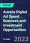 Austria Digital Ad Spend Business and Investment Opportunities Databook - 50+ KPIs on Digital Ad Spend Market Size, Channel, Market Share, Type of Segment, Format, Platform, Pricing Model, Marketing Objective, Industry - Q1 2023 Update - Product Thumbnail Image