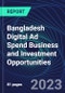 Bangladesh Digital Ad Spend Business and Investment Opportunities Databook - 50+ KPIs on Digital Ad Spend Market Size, Channel, Market Share, Type of Segment, Format, Platform, Pricing Model, Marketing Objective, Industry - Q1 2023 Update - Product Thumbnail Image