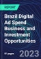 Brazil Digital Ad Spend Business and Investment Opportunities Databook - 50+ KPIs on Digital Ad Spend Market Size, Channel, Market Share, Type of Segment, Format, Platform, Pricing Model, Marketing Objective, Industry - Q1 2023 Update - Product Thumbnail Image