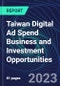 Taiwan Digital Ad Spend Business and Investment Opportunities Databook - 50+ KPIs on Digital Ad Spend Market Size, Channel, Market Share, Type of Segment, Format, Platform, Pricing Model, Marketing Objective, Industry - Q1 2023 Update - Product Thumbnail Image