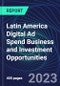 Latin America Digital Ad Spend Business and Investment Opportunities Databook - 75+ KPIs on Digital Ad Spend Market Size, End-Use Sectors, Market Share, Product Analysis, Business Model, Demographics - Q1 2023 Update - Product Image