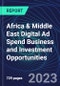 Africa & Middle East Digital Ad Spend Business and Investment Opportunities Databook - 75+ KPIs on Digital Ad Spend Market Size, End-Use Sectors, Market Share, Product Analysis, Business Model, Demographics - Q1 2023 Update - Product Image