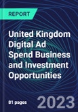 United Kingdom Digital Ad Spend Business and Investment Opportunities Databook - 50+ KPIs on Digital Ad Spend Market Size, Channel, Market Share, Type of Segment, Format, Platform, Pricing Model, Marketing Objective, Industry - Q1 2023 Update- Product Image