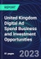 United Kingdom Digital Ad Spend Business and Investment Opportunities Databook - 50+ KPIs on Digital Ad Spend Market Size, Channel, Market Share, Type of Segment, Format, Platform, Pricing Model, Marketing Objective, Industry - Q1 2023 Update - Product Thumbnail Image