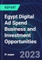 Egypt Digital Ad Spend Business and Investment Opportunities Databook - 50+ KPIs on Digital Ad Spend Market Size, Channel, Market Share, Type of Segment, Format, Platform, Pricing Model, Marketing Objective, Industry - Q1 2023 Update - Product Thumbnail Image