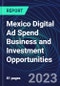 Mexico Digital Ad Spend Business and Investment Opportunities Databook - 50+ KPIs on Digital Ad Spend Market Size, Channel, Market Share, Type of Segment, Format, Platform, Pricing Model, Marketing Objective, Industry - Q1 2023 Update - Product Thumbnail Image