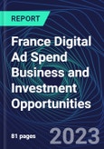France Digital Ad Spend Business and Investment Opportunities Databook - 50+ KPIs on Digital Ad Spend Market Size, Channel, Market Share, Type of Segment, Format, Platform, Pricing Model, Marketing Objective, Industry - Q1 2023 Update- Product Image