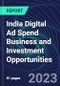 India Digital Ad Spend Business and Investment Opportunities Databook - 50+ KPIs on Digital Ad Spend Market Size, Channel, Market Share, Type of Segment, Format, Platform, Pricing Model, Marketing Objective, Industry - Q1 2023 Update - Product Image