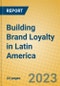 Building Brand Loyalty in Latin America - Product Image