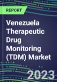 2023 Venezuela Therapeutic Drug Monitoring (TDM) Market Assessment for 28 Assays - 2022 Supplier Shares and 2022-2027 Segment Forecasts by Test, Competitive Intelligence, Emerging Technologies, Instrumentation and Opportunities for Suppliers- Product Image