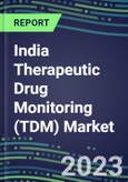 2023 India Therapeutic Drug Monitoring (TDM) Market Assessment for 28 Assays - 2022 Supplier Shares and 2022-2027 Segment Forecasts by Test, Competitive Intelligence, Emerging Technologies, Instrumentation and Opportunities for Suppliers- Product Image