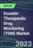 2023 Ecuador Therapeutic Drug Monitoring (TDM) Market Assessment for 28 Assays - 2022 Supplier Shares and 2022-2027 Segment Forecasts by Test, Competitive Intelligence, Emerging Technologies, Instrumentation and Opportunities for Suppliers- Product Image
