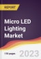 Micro LED Lighting Market: Trends, Opportunities and Competitive Analysis 2023-2028 - Product Thumbnail Image