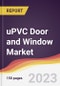 uPVC Door and Window Market: Trends, Opportunities and Competitive Analysis 2023-2028 - Product Image