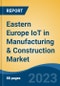 Eastern Europe IoT in Manufacturing & Construction Market By Component (Solution, Service & Platform), By Application Area,By Vertical, By Country, Competition, Forecast and Opportunities, 2028 - Product Image