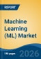 Machine Learning (ML) Market - Global Industry Size, Share, Trends, Opportunity, and Forecast, 2021-2031 - Product Image
