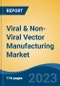 Viral & Non-Viral Vector Manufacturing Market - Global Industry Size, Share, Trends, Opportunity, and Forecast, 2017-2027 - Product Image