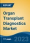 Organ Transplant Diagnostics Market - Global Industry Size, Share, Trends, Opportunity, and Forecast, 2017-2027 - Product Image