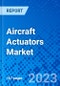 Aircraft Actuators Market, By Type, By System, By End User, and By Geography - Size, Share, Outlook, and Opportunity Analysis, 2023 - 2030 - Product Image