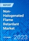 Non-Halogenated Flame Retardant Market, By Product Type, By End User Industry, By Application, By Geography - Size, Share, Outlook, and Opportunity Analysis, 2023 - 2030 - Product Image