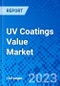 UV Coatings Value Market, By Base Type, By Composition, By End use Industry, By Region - Size, Share, Outlook, and Opportunity Analysis, 2023 - 2030 - Product Image