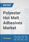 Polyester Hot Melt Adhesives Market: Global Industry Analysis, Trends, Size, Share and Forecasts to 2030 - Product Image