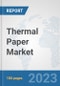 Thermal Paper Market: Global Industry Analysis, Trends, Size, Share and Forecasts to 2030 - Product Image