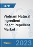 Vietnam Natural Ingredient Insect Repellent Market: Prospects, Trends Analysis, Market Size and Forecasts up to 2030- Product Image
