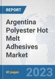 Argentina Polyester Hot Melt Adhesives Market: Prospects, Trends Analysis, Market Size and Forecasts up to 2030- Product Image