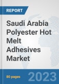 Saudi Arabia Polyester Hot Melt Adhesives Market: Prospects, Trends Analysis, Market Size and Forecasts up to 2030- Product Image